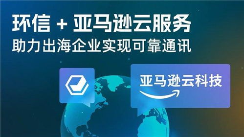 環(huán)信IM與亞馬遜云科技攜手，為出海企業(yè)打造全球可靠通訊新基建